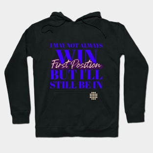 I MAY NOT ALWAYS WIN BUT I'LL STILL BE IN FIRST POSITION Hoodie